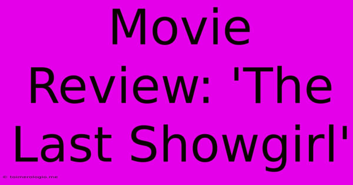 Movie Review: 'The Last Showgirl'