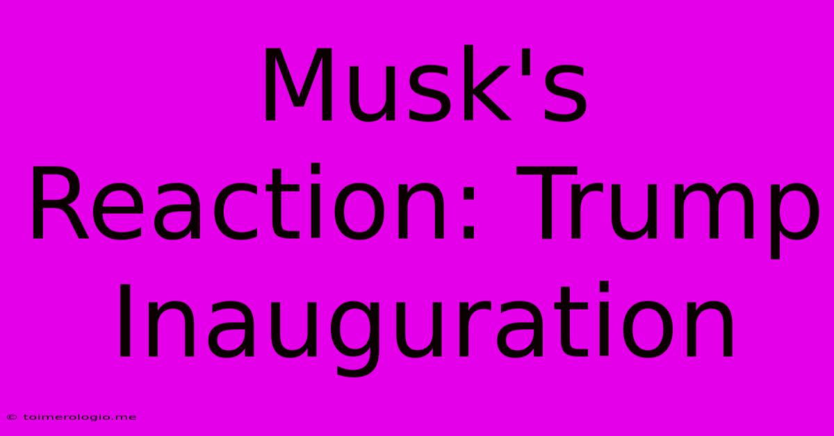 Musk's Reaction: Trump Inauguration