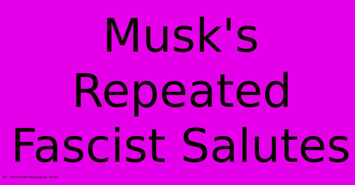 Musk's Repeated Fascist Salutes