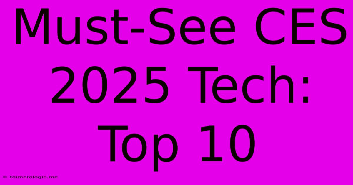 Must-See CES 2025 Tech: Top 10