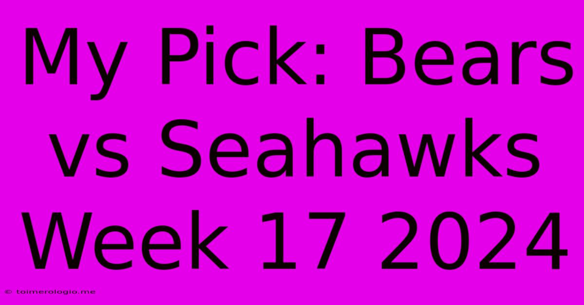 My Pick: Bears Vs Seahawks Week 17 2024