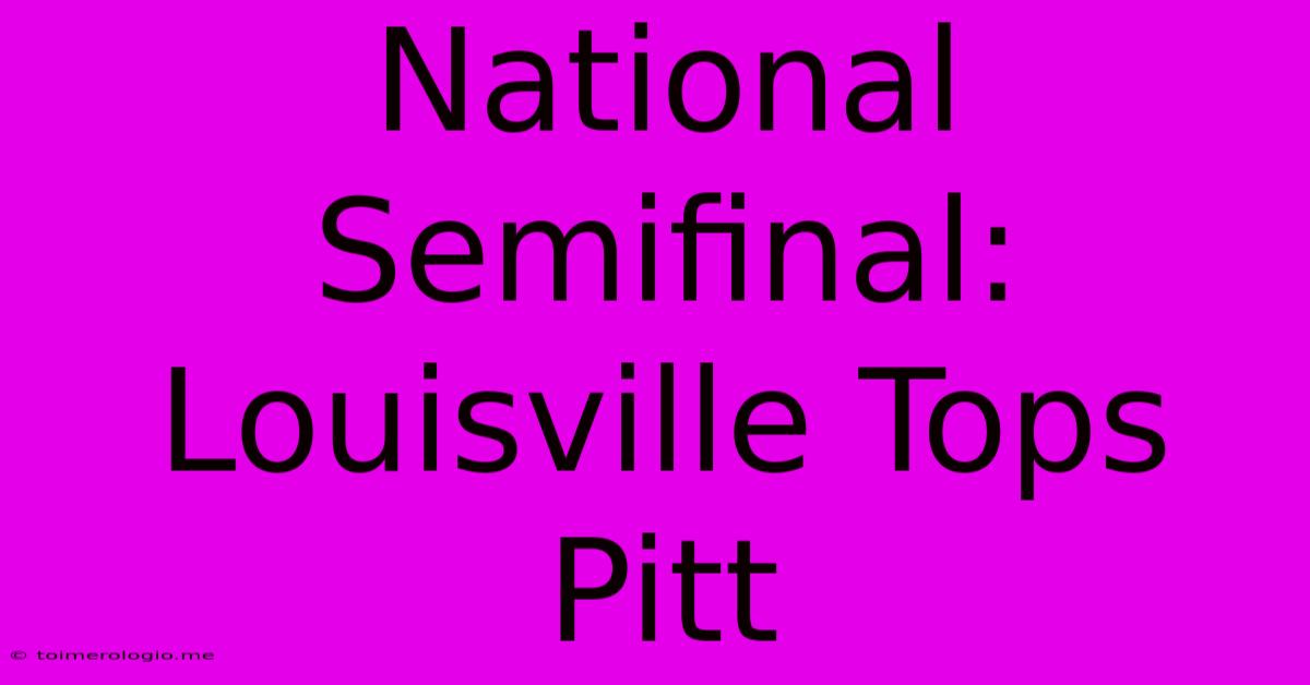 National Semifinal: Louisville Tops Pitt