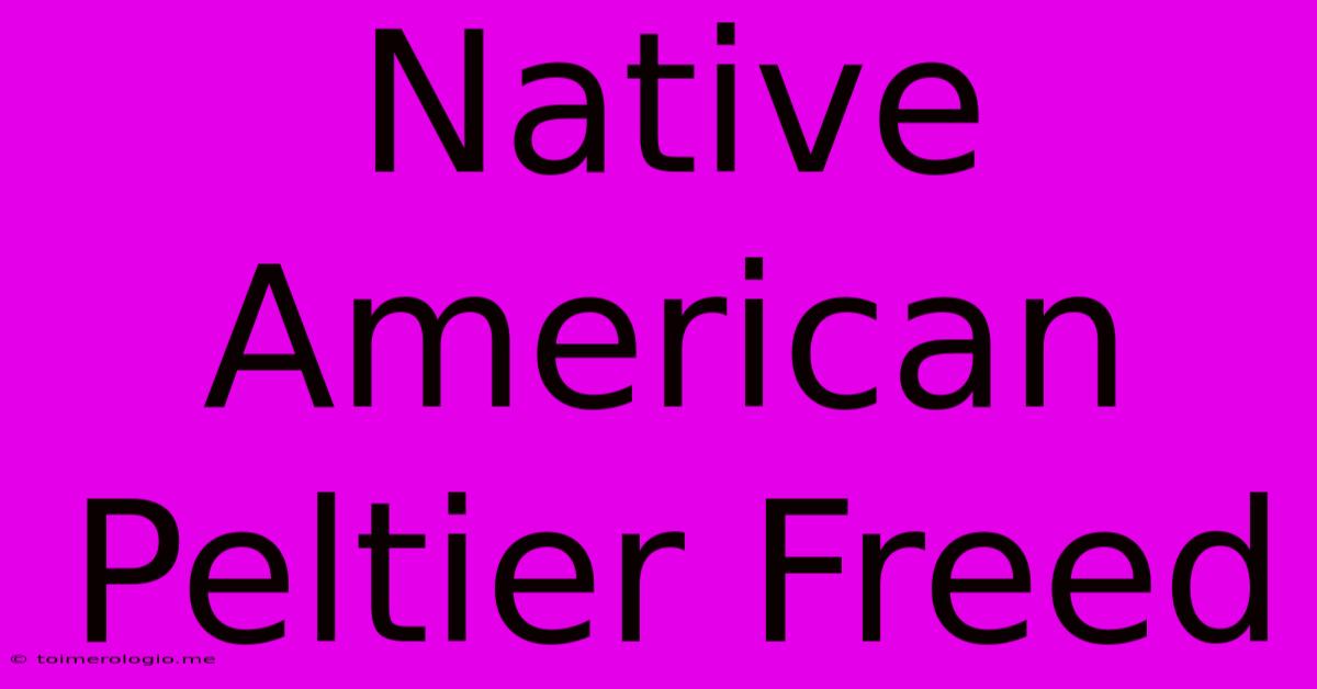 Native American Peltier Freed