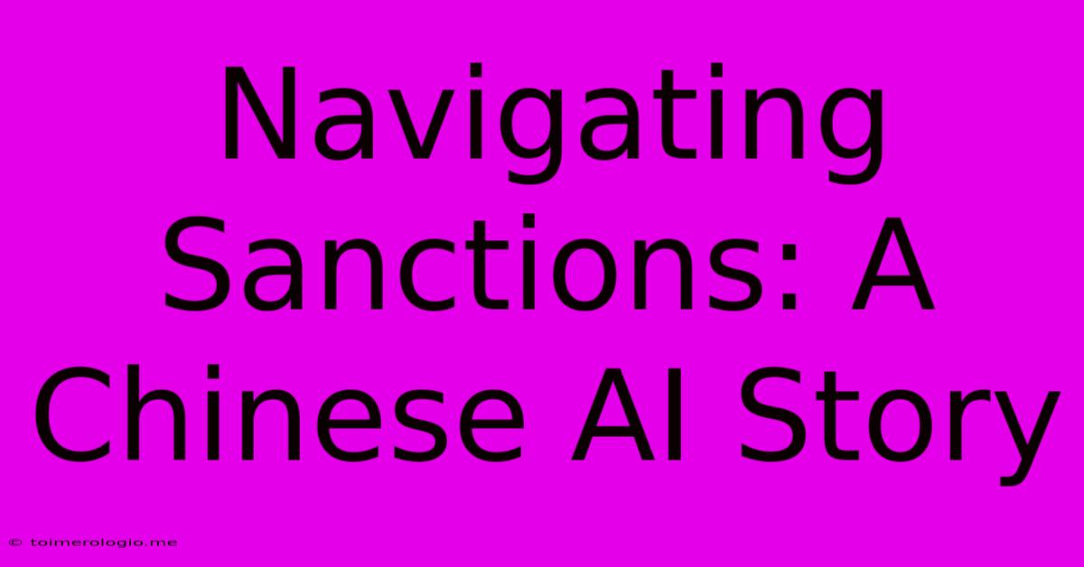 Navigating Sanctions: A Chinese AI Story