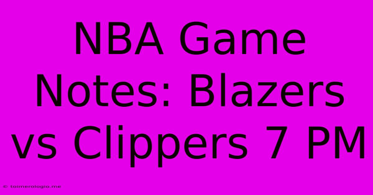 NBA Game Notes: Blazers Vs Clippers 7 PM