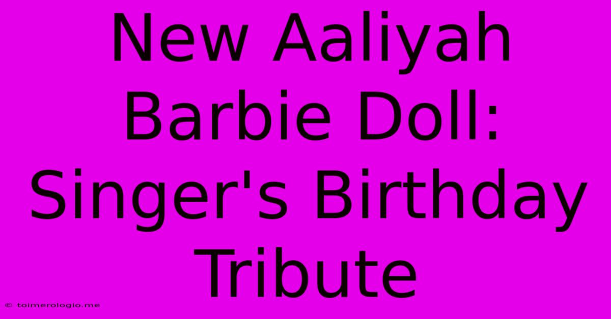 New Aaliyah Barbie Doll: Singer's Birthday Tribute