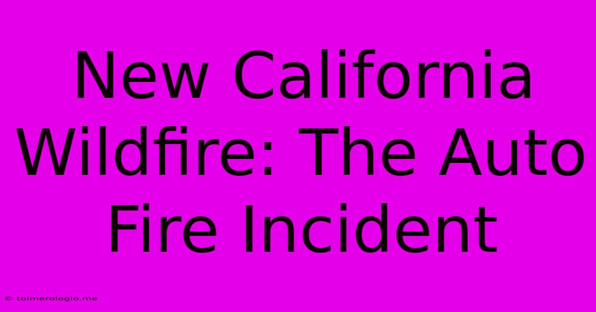 New California Wildfire: The Auto Fire Incident