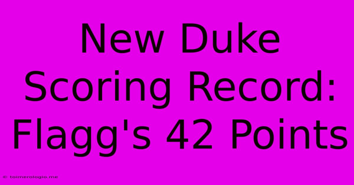 New Duke Scoring Record: Flagg's 42 Points