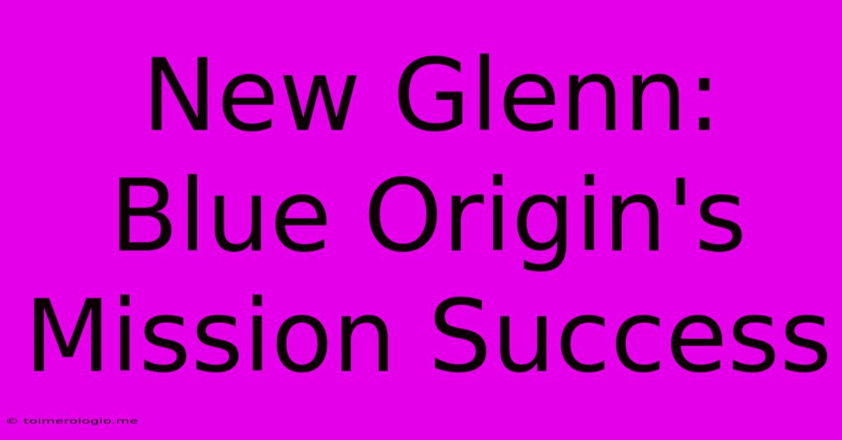 New Glenn: Blue Origin's Mission Success