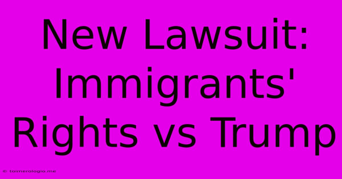 New Lawsuit: Immigrants' Rights Vs Trump