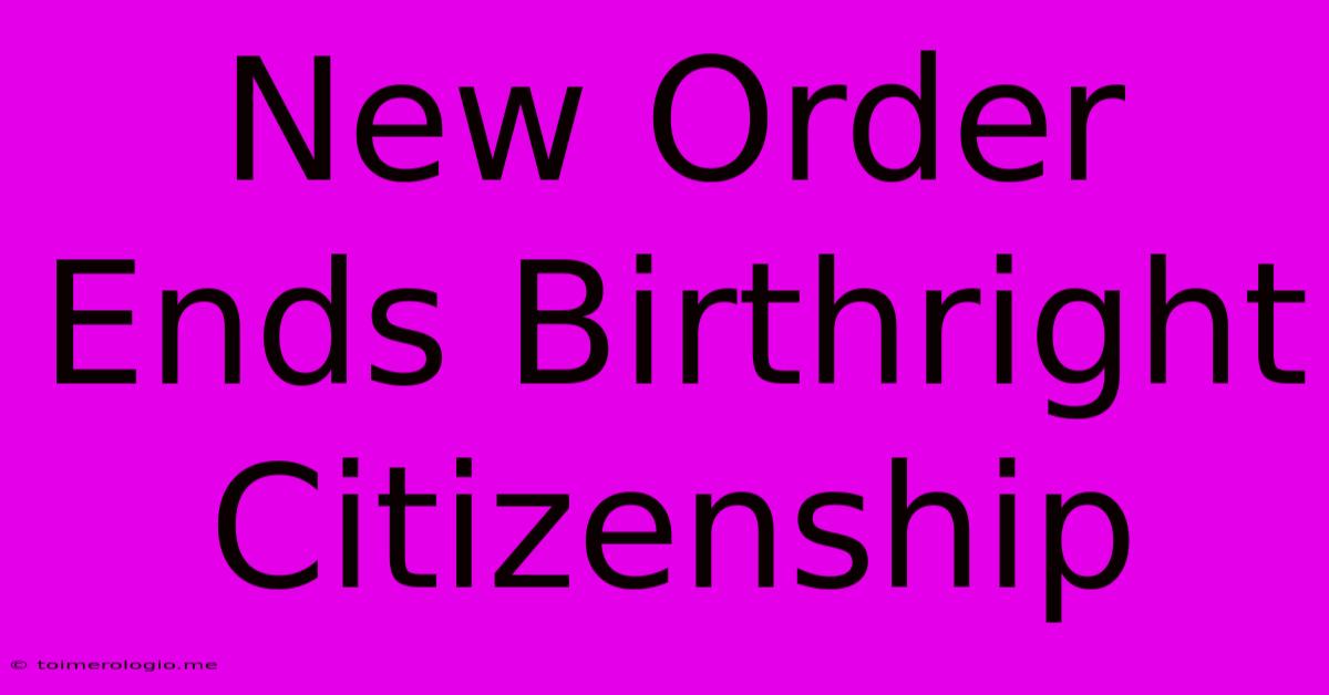 New Order Ends Birthright Citizenship