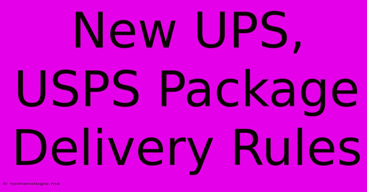 New UPS, USPS Package Delivery Rules