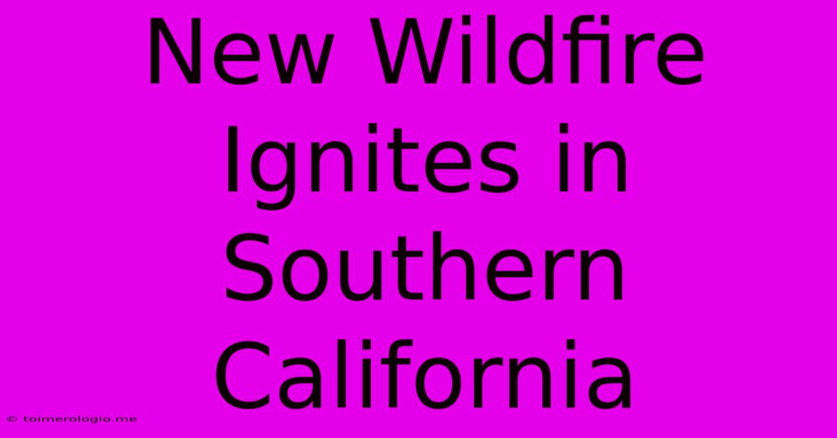 New Wildfire Ignites In Southern California