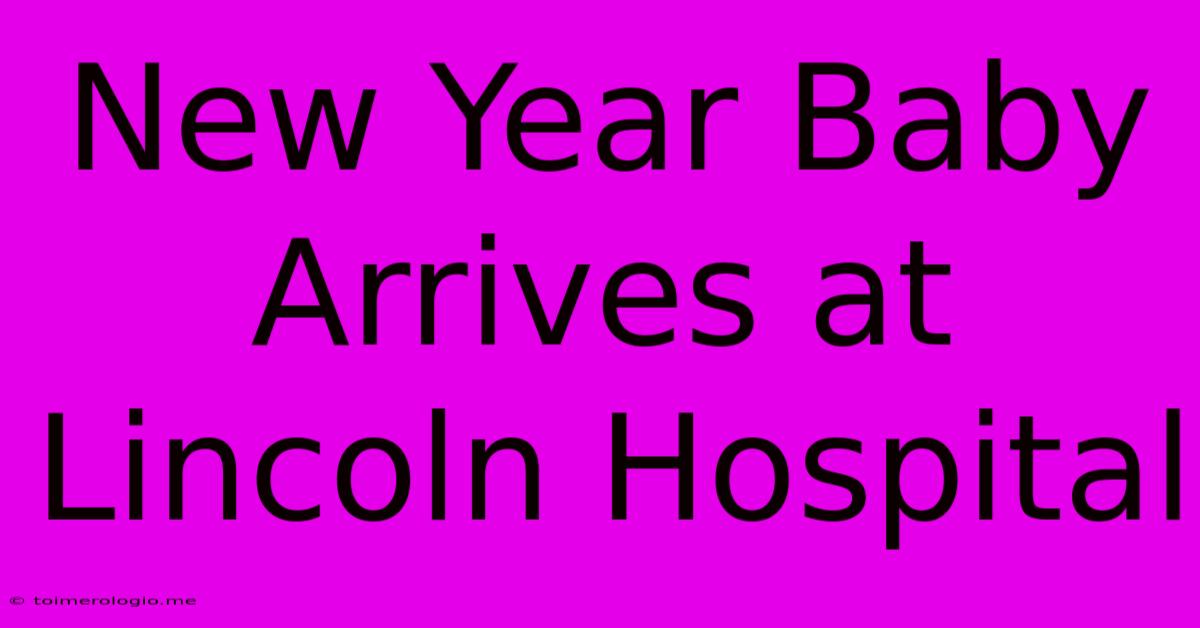 New Year Baby Arrives At Lincoln Hospital