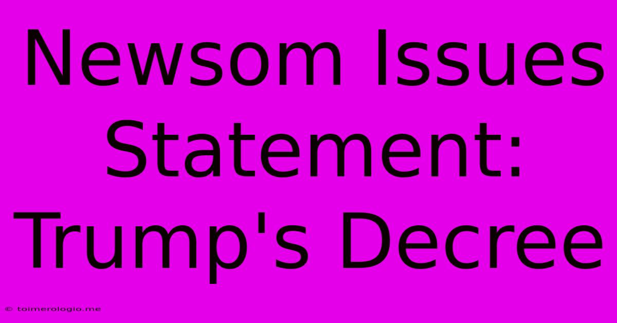 Newsom Issues Statement: Trump's Decree