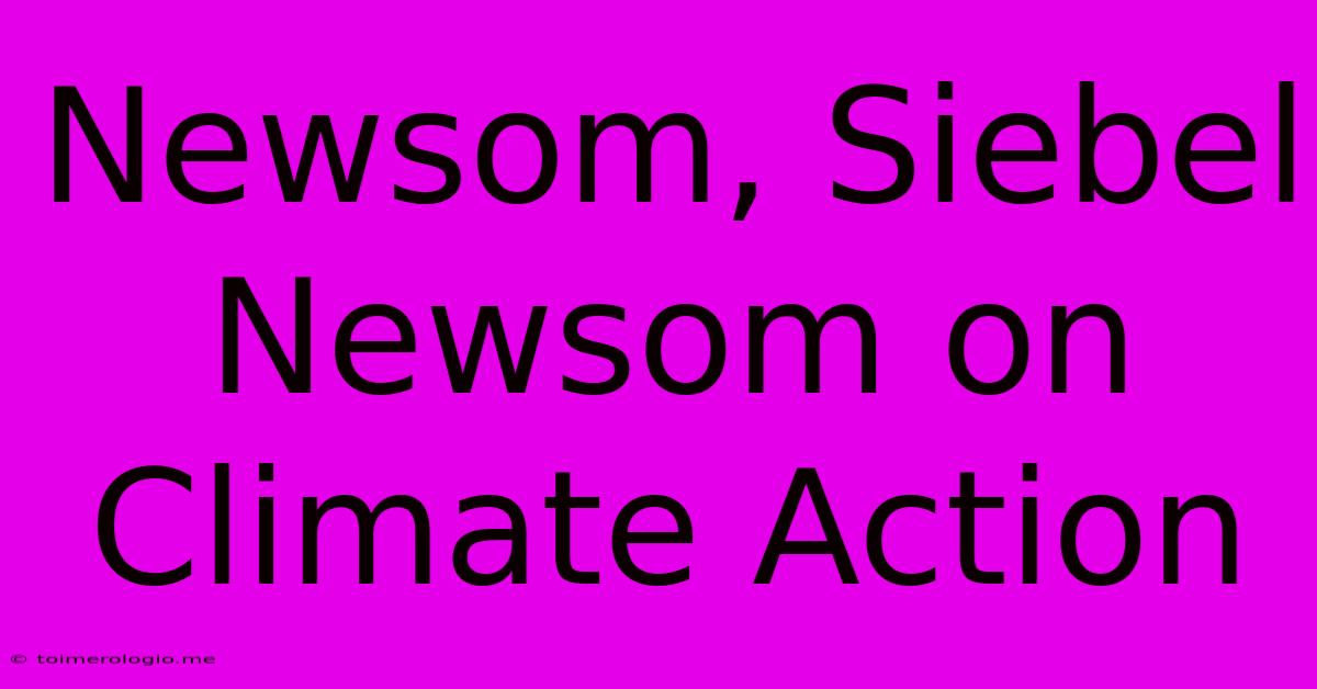 Newsom, Siebel Newsom On Climate Action