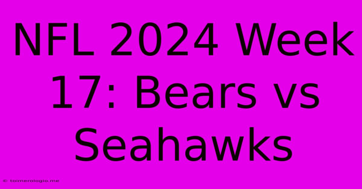 NFL 2024 Week 17: Bears Vs Seahawks