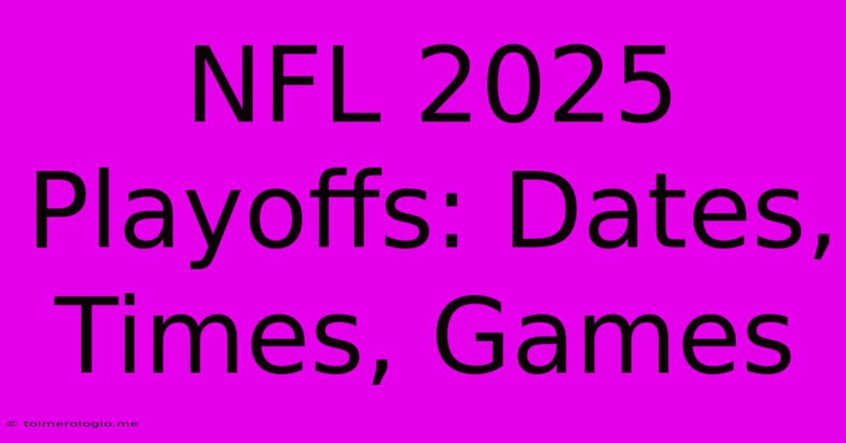 NFL 2025 Playoffs: Dates, Times, Games