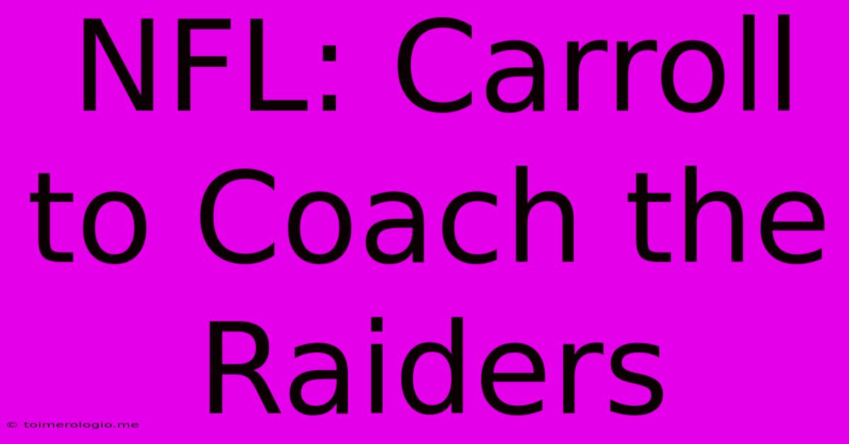 NFL: Carroll To Coach The Raiders