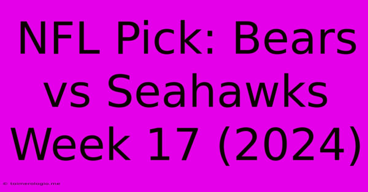 NFL Pick: Bears Vs Seahawks Week 17 (2024)