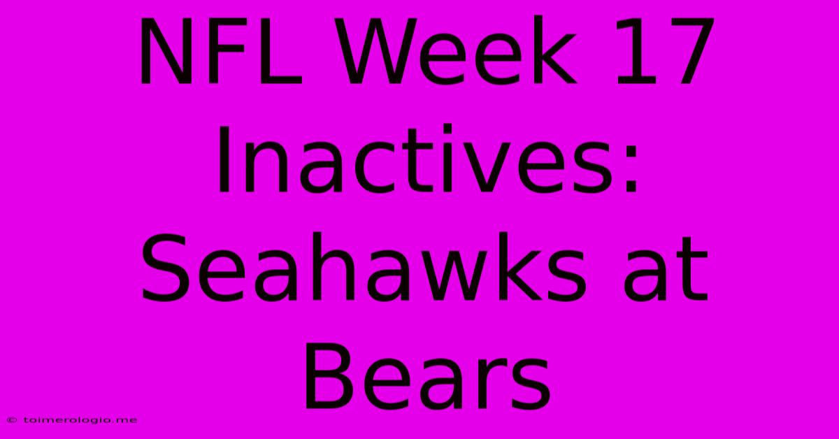 NFL Week 17 Inactives: Seahawks At Bears