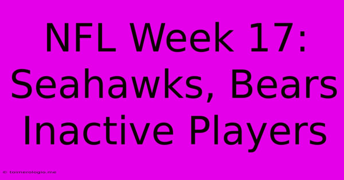 NFL Week 17: Seahawks, Bears Inactive Players