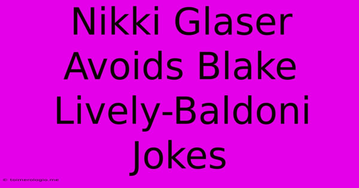 Nikki Glaser Avoids Blake Lively-Baldoni Jokes