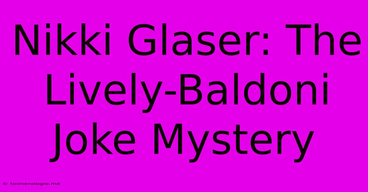 Nikki Glaser: The Lively-Baldoni Joke Mystery