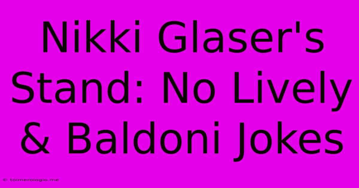 Nikki Glaser's Stand: No Lively & Baldoni Jokes