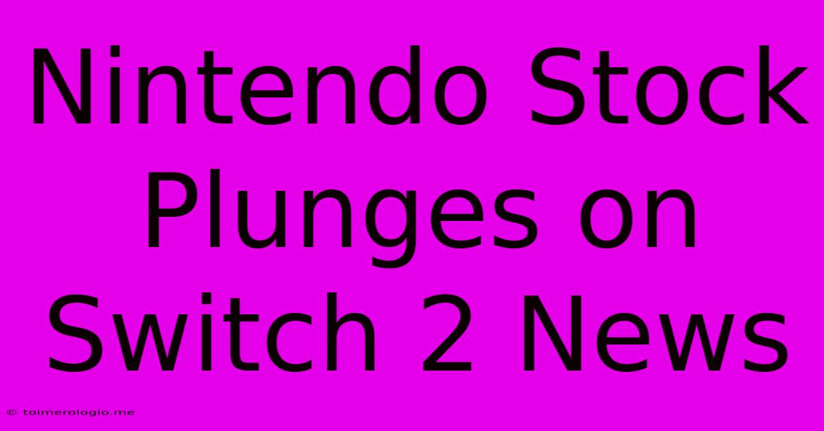 Nintendo Stock Plunges On Switch 2 News