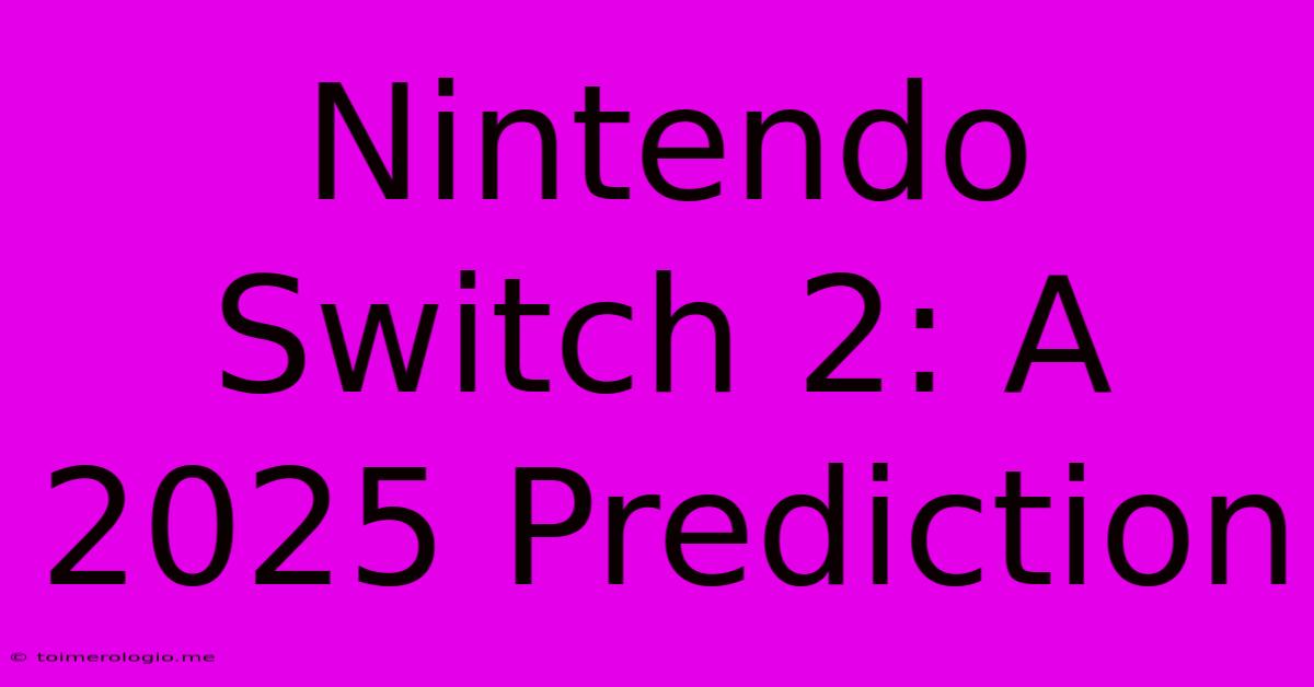 Nintendo Switch 2: A 2025 Prediction