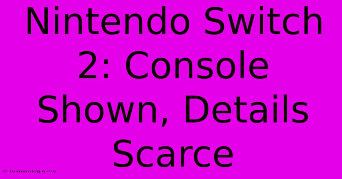 Nintendo Switch 2: Console Shown, Details Scarce