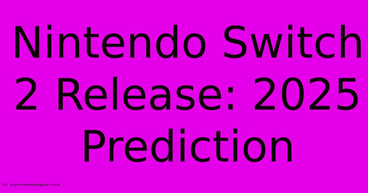 Nintendo Switch 2 Release: 2025 Prediction