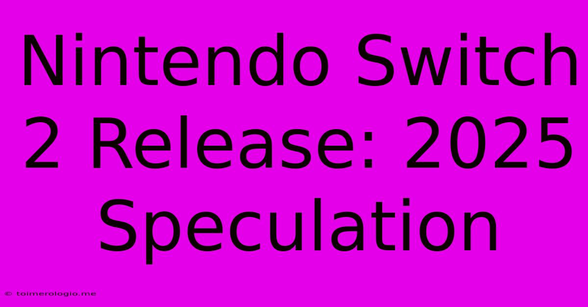 Nintendo Switch 2 Release: 2025 Speculation