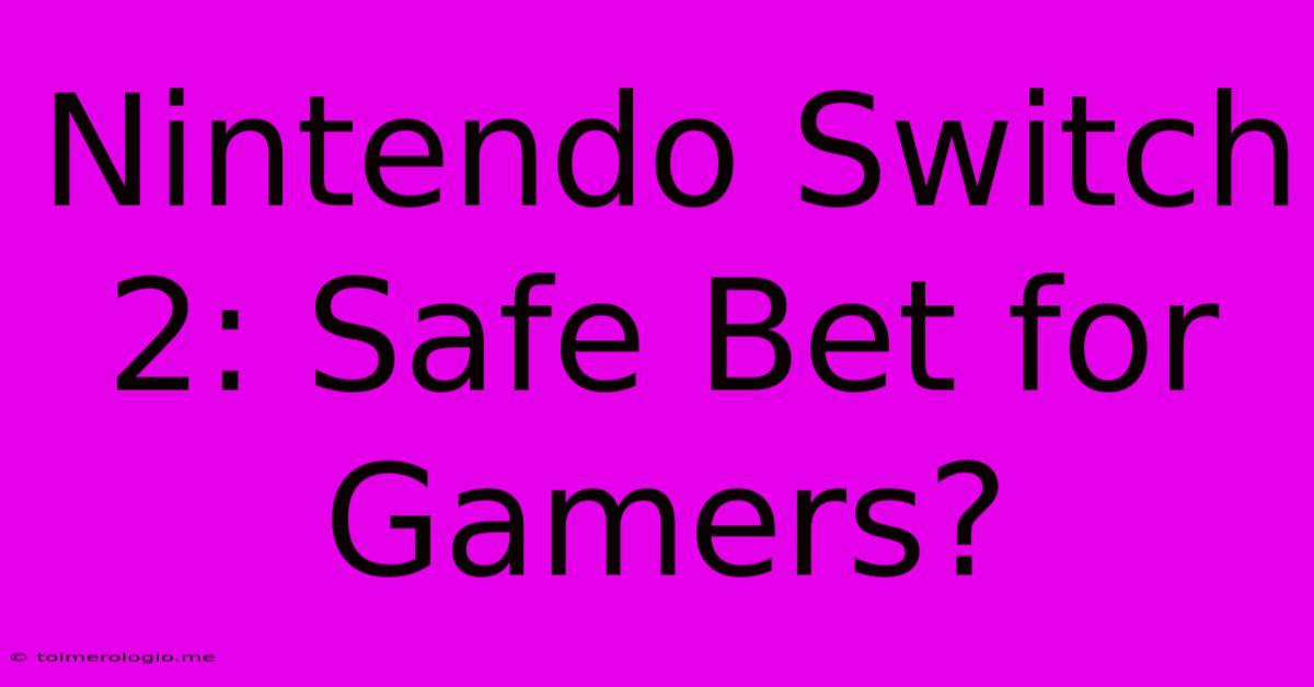 Nintendo Switch 2: Safe Bet For Gamers?