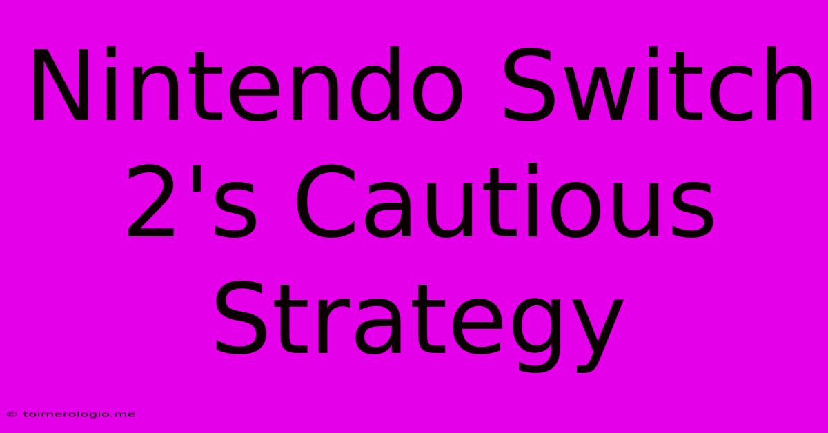 Nintendo Switch 2's Cautious Strategy