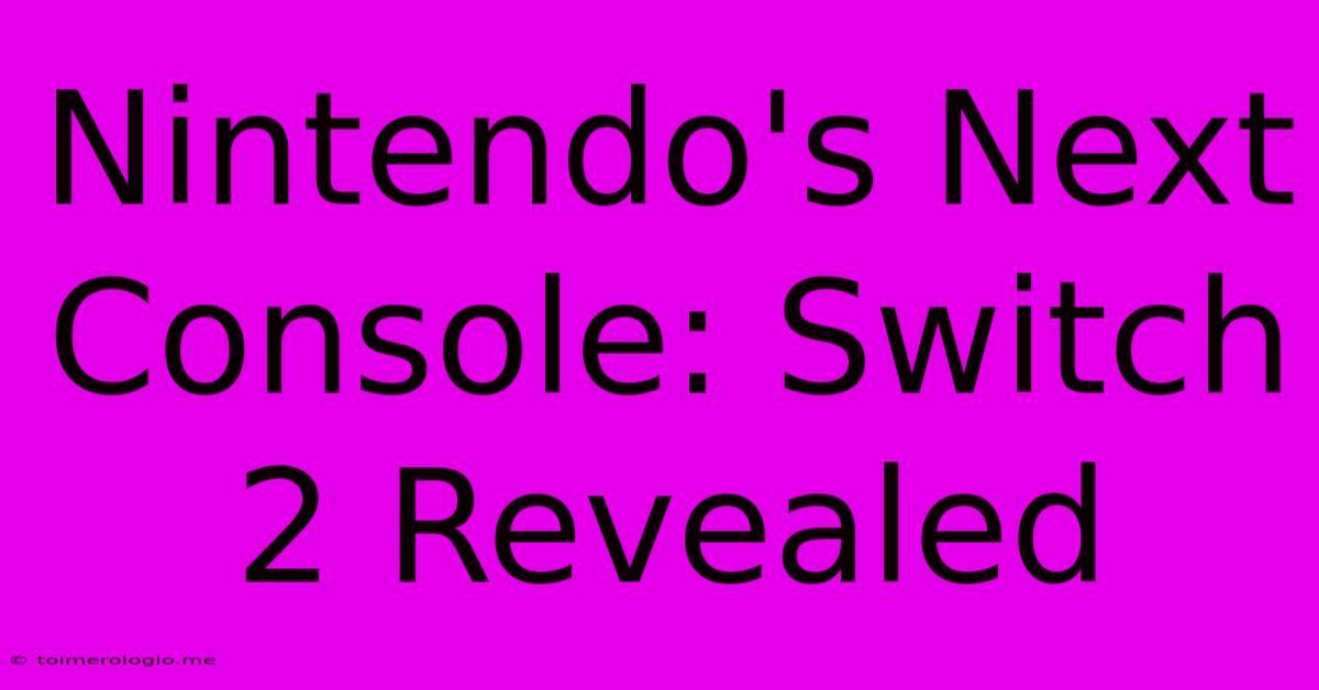 Nintendo's Next Console: Switch 2 Revealed