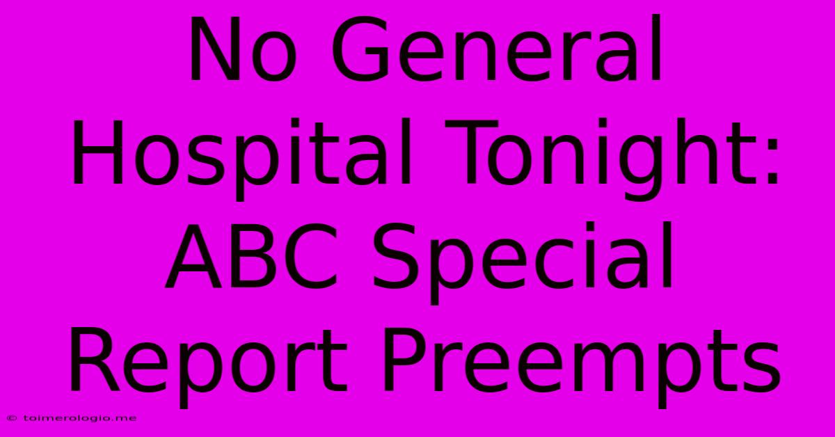 No General Hospital Tonight: ABC Special Report Preempts