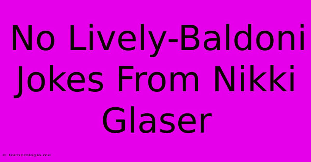 No Lively-Baldoni Jokes From Nikki Glaser