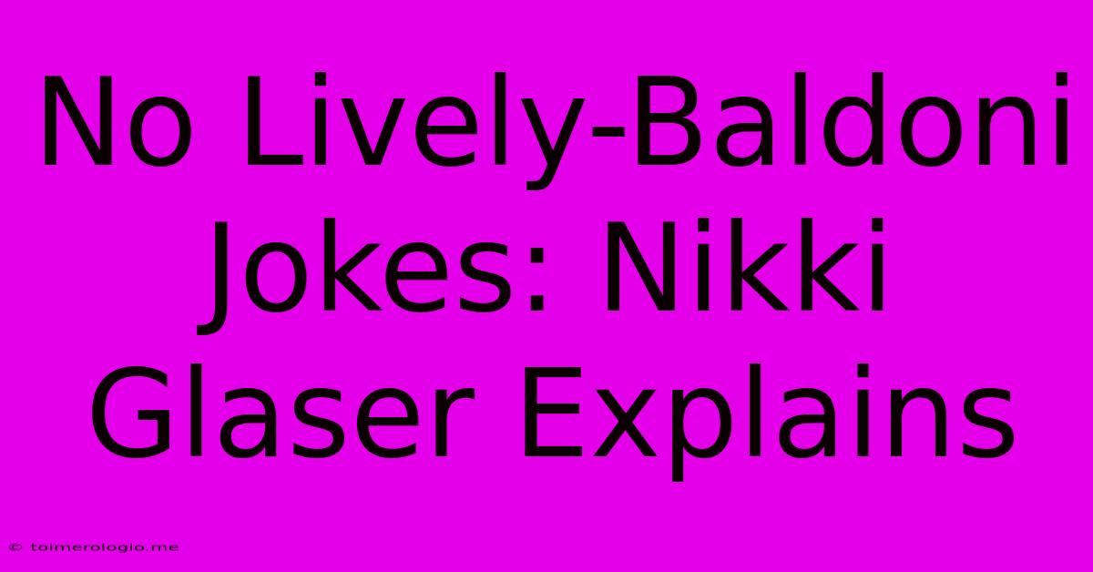 No Lively-Baldoni Jokes: Nikki Glaser Explains