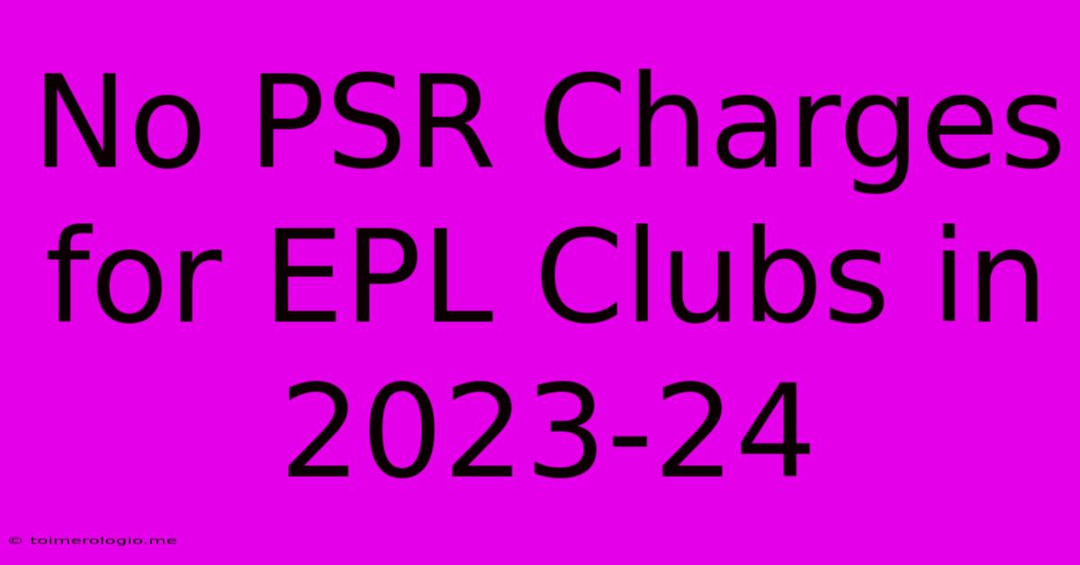 No PSR Charges For EPL Clubs In 2023-24