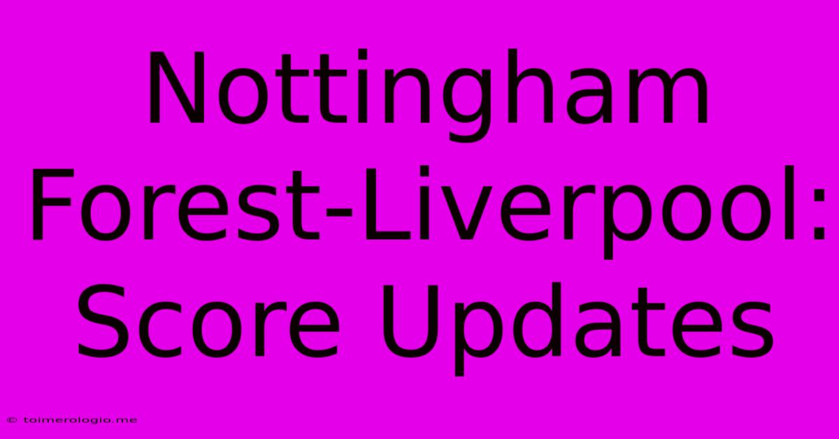 Nottingham Forest-Liverpool: Score Updates