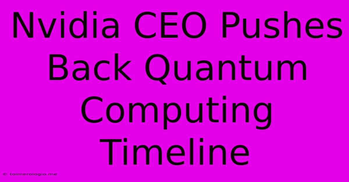 Nvidia CEO Pushes Back Quantum Computing Timeline