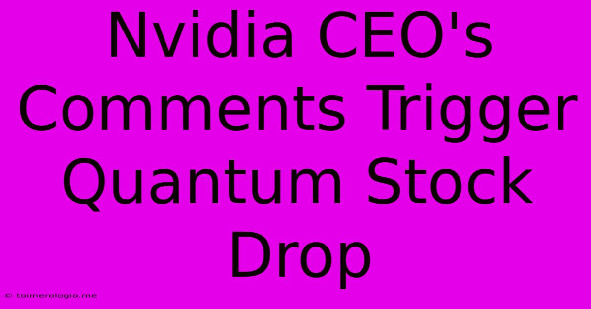 Nvidia CEO's Comments Trigger Quantum Stock Drop