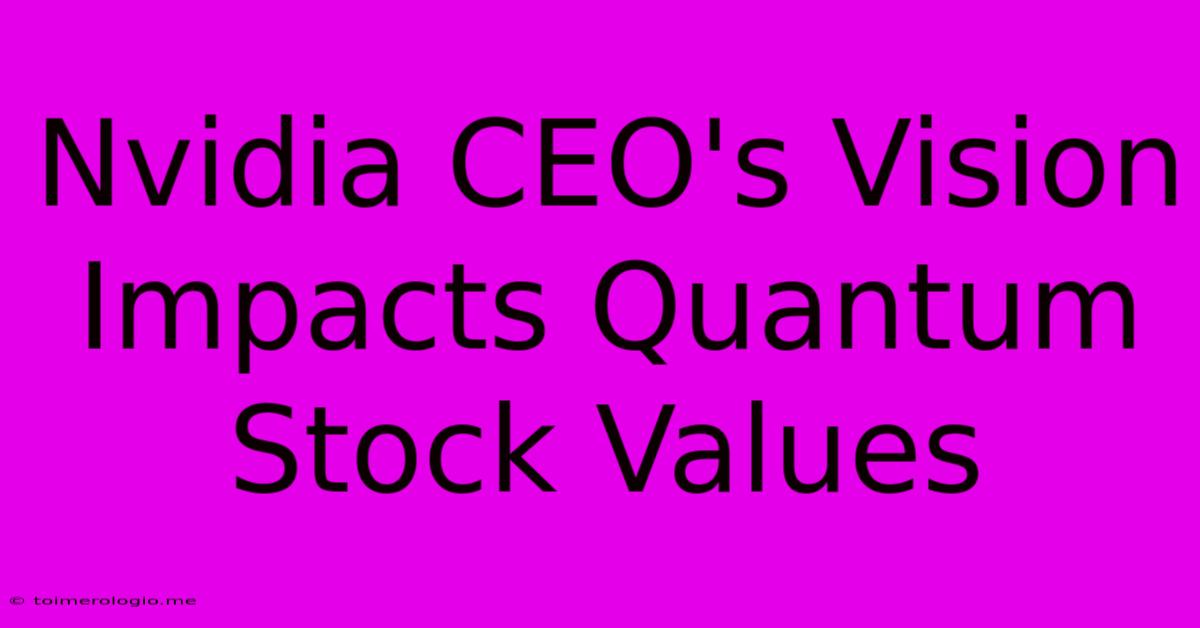 Nvidia CEO's Vision Impacts Quantum Stock Values