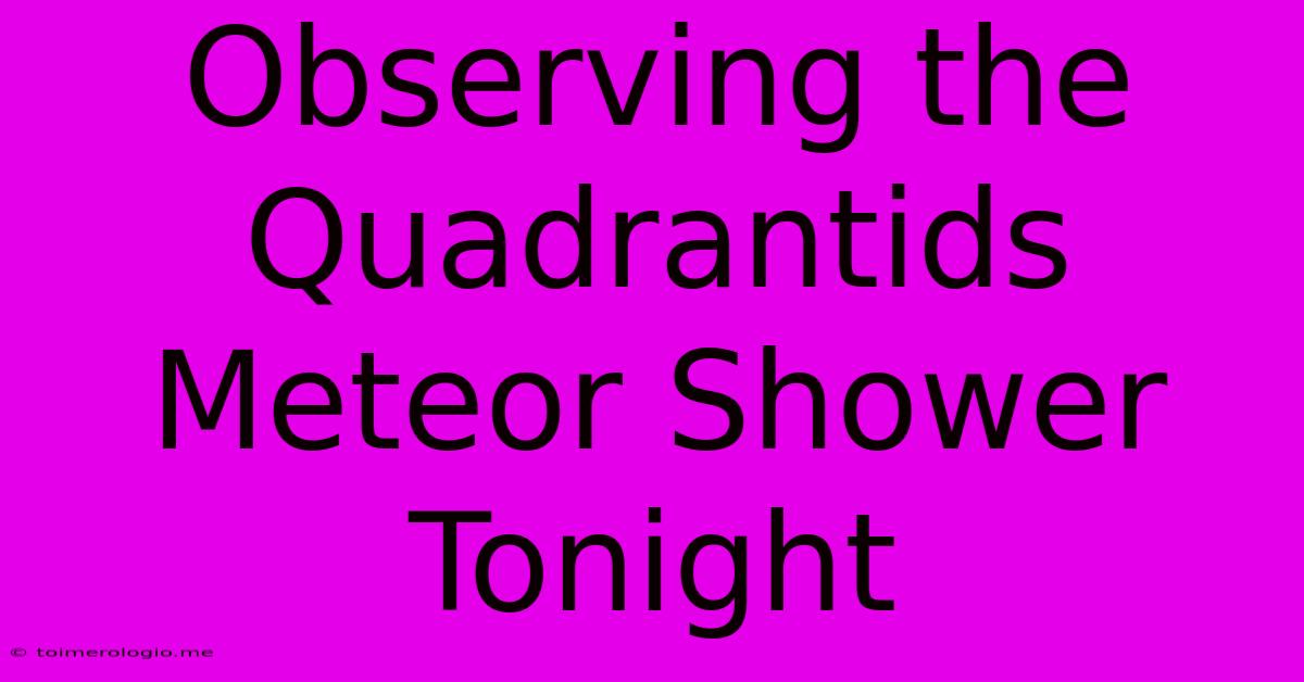 Observing The Quadrantids Meteor Shower Tonight