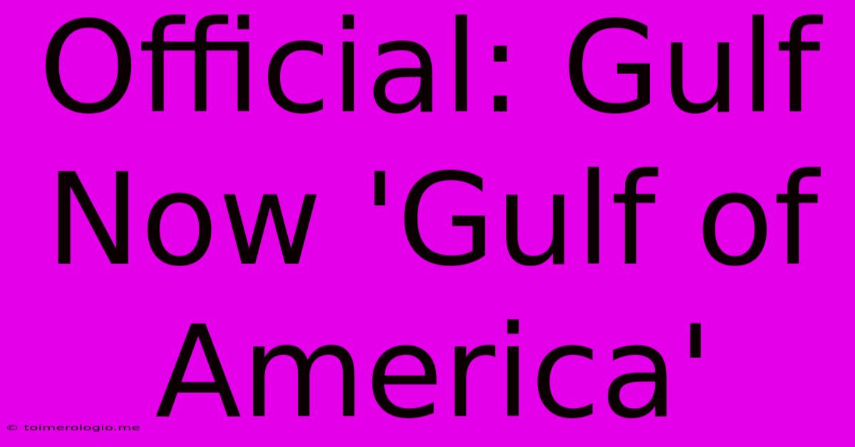 Official: Gulf Now 'Gulf Of America'