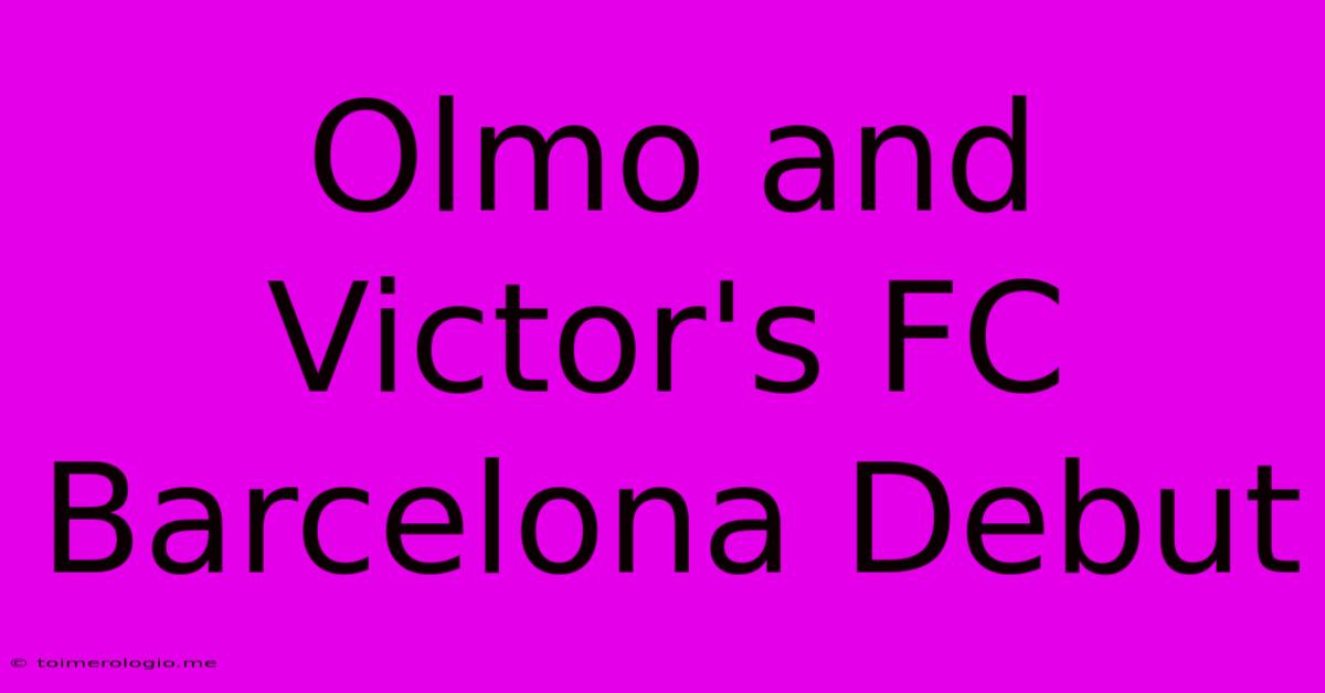 Olmo And Victor's FC Barcelona Debut