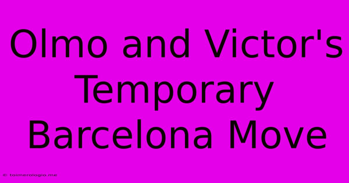 Olmo And Victor's Temporary Barcelona Move