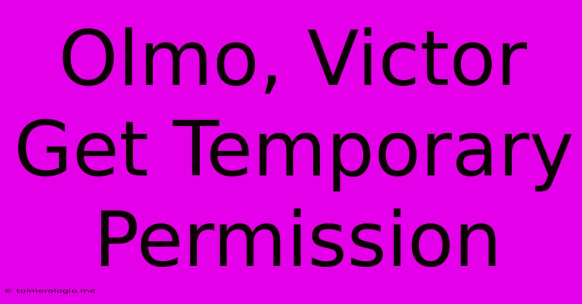 Olmo, Victor Get Temporary Permission